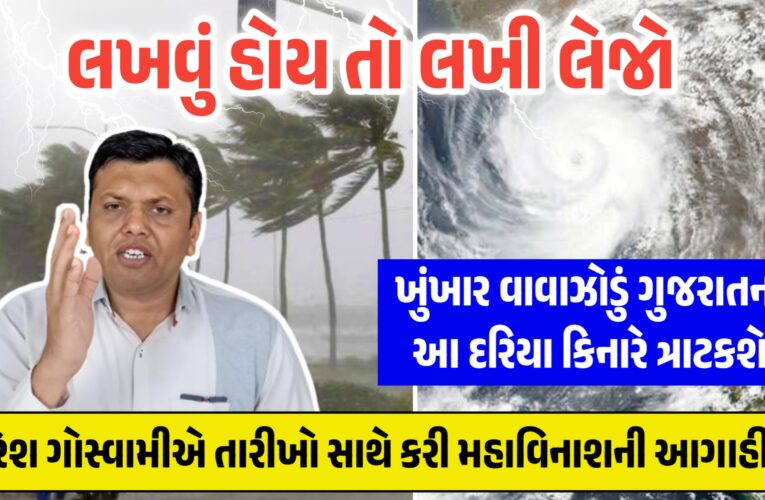 લખવું હોય તો લખી લેજો, ખુંખાર વાવાઝોડું ગુજરાતના આ દરિયા કિનારે ત્રાટકશે, પરેશ ગોસ્વામીએ તારીખો સાથે કરી મહાવિનાશની આગાહી…