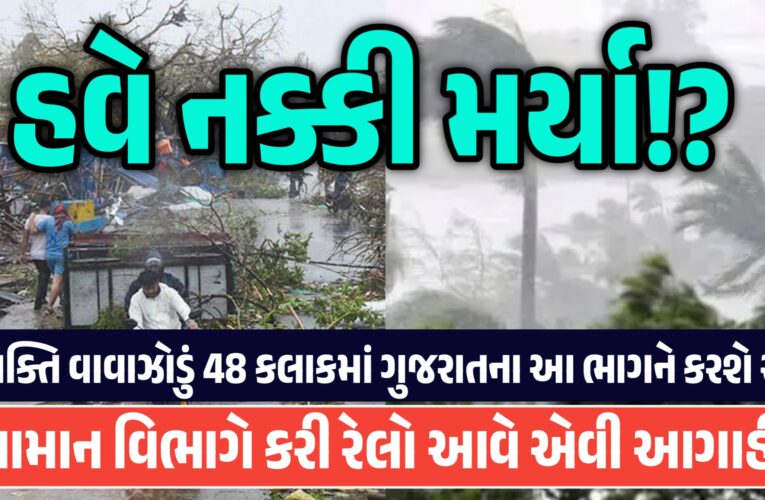 હવે નક્કી મર્યા, શક્તિ વાવાઝોડું 48 કલાકમાં ગુજરાતના આ ભાગને કરશે સાફ, હવામાન વિભાગે કરી રેલો આવે એવી આગાહી…